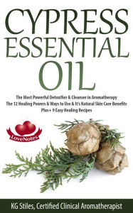 Title: Cypress Essential Oil The Most Powerful Detoxifier & Cleanser in Aromatherapy The 12 Healing Powers & Ways to Use & It's Natural Skin Care Benefits Plus+ 9 Easy Healing Recipes (Healing with Essential Oil), Author: KG STILES