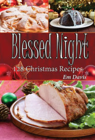 Title: Blessed Night: 128 Christmas Recipes, Author: Em Davis