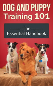 Title: Dog and Puppy Training 101 - The Essential Handbook: Dog Care and Health: Raising Well-Trained, Happy, and Loving Pets, Author: Jimmy Romo