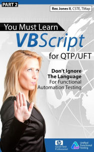 Title: (Part 2) You Must Learn VBScript for QTP/UFT: Don't Ignore The Language For Functional Automation Testing, Author: Rex Jones