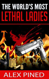 Title: The World's Most Lethal Ladies (True Crime Series, #8), Author: Alex Pined