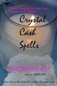 Title: Crystal Cash Spells: Three Ways to Change Your Money Luck Today (Exploring Crystal Magick, #2), Author: Amethyst Qu
