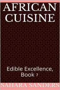 Title: African Cuisine (Edible Excellence, #7), Author: Sahara Sanders