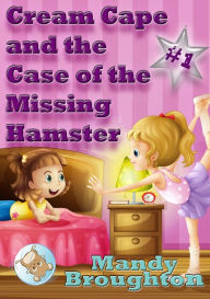 Title: Cream Cape and the Case of the Missing Hamster: #1, Author: Mandy Broughton