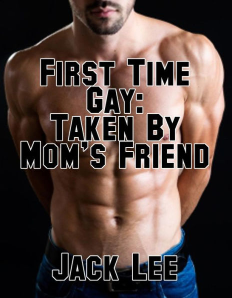 First Time Gay: Taken By Mom's Friend