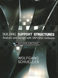 Title: Building Support Structures, 2nd Ed., Analysis and Design with SAP2000 Software, Author: Wolfgang Schueller