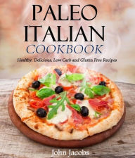 Title: Paleo Italian Cookbook Healthy, Delicious, Low Carb and Gluten Free Recipes, Author: John Jacobs