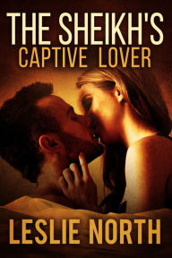 Title: The Sheikh's Captive Lover (The Sharqi Sheikhs Series, #4), Author: Leslie North