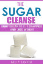 The Sugar Cleanse: Drop Sugar to Cut Cravings and Lose Weight