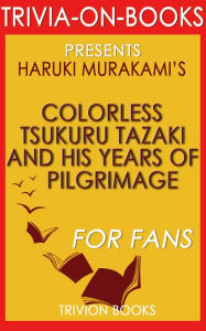 Title: Colorless Tsukuru Tazaki and His Years of Pilgrimage: A Novel by Haruki Murakami (Trivia-On-Books), Author: Trivion Books