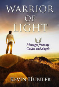 Title: Warrior of Light: Messages from my Guides and Angels, Author: Kevin Hunter