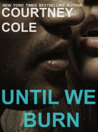 Title: Until We Burn (Beautifully Broken Series), Author: Courtney Cole