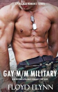 Title: GAY M/M ROMANCE MM MILITARY ALPHA LOVE SEX STORIES (Rough Guy Short Adult Erotic Erotica Story Romance for Men), Author: FLOYD FLYNN