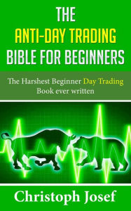 Title: The Anti-Day Trading Bible for Beginners, Author: Christoph Josef