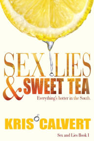 Title: Sex, Lies & Sweet Tea (Sex and Lies Series #1), Author: Kris Calvert