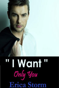 Title: I Want: Only You (I Want: Everything, #3), Author: Erica Storm