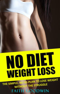 Title: No Diet Weight Loss: The Simple NO BS Plan to Lose Weight Without the Struggle, Author: Faith Goodwin