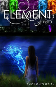 Title: Element, Part 1 (The Natalie Vega Saga, #1), Author: CM Doporto