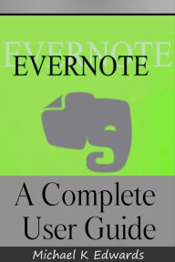 Title: Evernote A Complete User Guide How to Make Evernote Your Ultimate Notebook, Author: Michael K Edwards