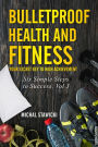 Bulletproof Health and Fitness: Your Secret Key to High Achievement (Six Simple Steps to Success, #3)