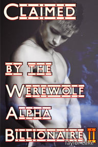 Title: Claimed By The Werewolf Alpha Billionaire II (Wolfbond, #2), Author: Taylor Lake