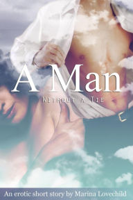 Title: A Man Without a Tie: An Erotic Short Story, Author: Marina Lovechild