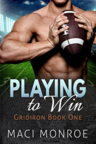 Title: Romance: Playing to Win: A Sports Romance (Gridiron Series, #1), Author: Maci Monroe