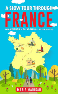 Title: A Slow Tour Through France, Author: Marie Madigan