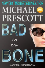 Title: Bad to the Bone (Bonnie Parker, PI, #3), Author: Michael Prescott