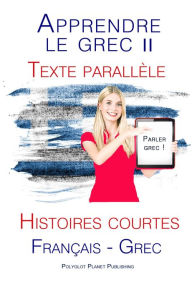 Title: Apprendre le grec II - Texte parallèle - Histoires courtes (Français - Grec) Parle Grec, Author: Polyglot Planet Publishing