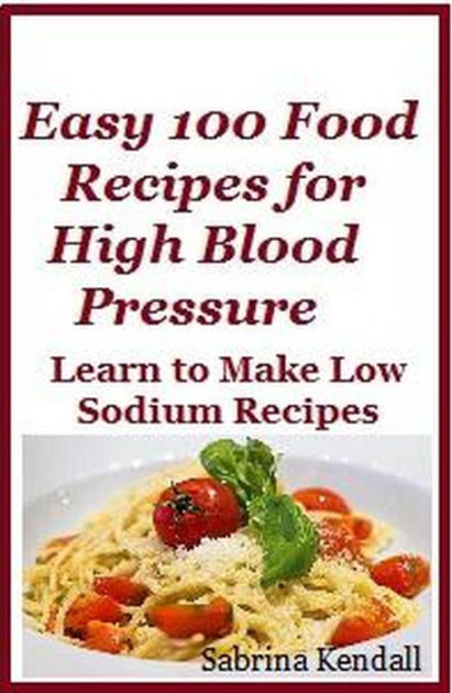 Easy 100 Food Recipes for High Blood Pressure - Learn To Make Low ...