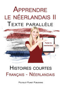 Title: Apprendre le néerlandais II - Texte parallèle - Histoires courtes (Français - Néerlandais), Author: Polyglot Planet Publishing