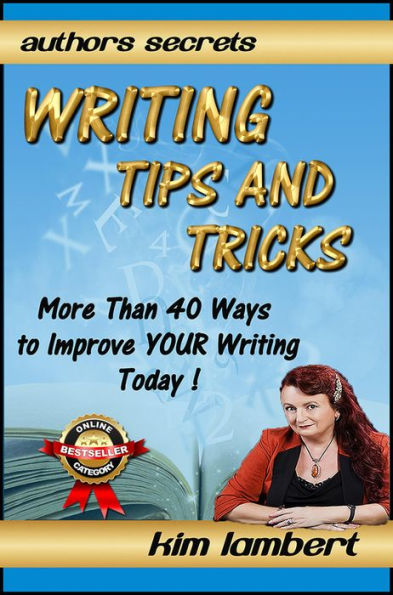 Writing Tips And Tricks - More Than 40 Ways to Improve YOUR Writing Today! (Author's Secrets, #1)