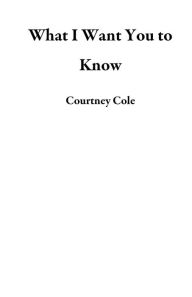 Title: What I Want You to Know, Author: Courtney Cole