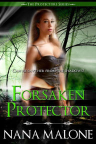 Title: Forsaken Protector (Protectors, #2), Author: Nana Malone