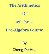 Title: The Arithmetics of ax2+bx+c . Pre-Algebra Course., Author: Cheng De Hua