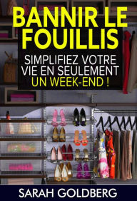 Title: Bannir Le Fouillis : Simplifiez Votre Vie En Seulement Un Week-end !, Author: Sarah Goldberg