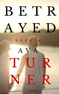 Title: Betrayed, Author: Sophia Ava Turner