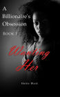 A Billionaire's Obsession 1: Wanting Her (BWWM Interracial Romance, #1)