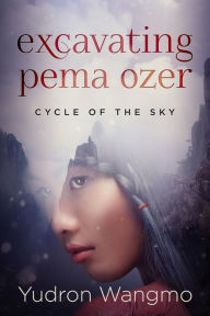 Title: Excavating Pema Ozer (Cycle of the Sky, #1), Author: Yudron Wangmo