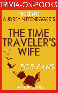 Title: The Time Traveler's Wife: by Audrey Niffenegger (Trivia-On-Books), Author: Trivion Books