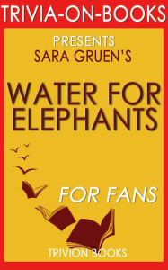 Title: Water for Elephants: A Novel by Sara Gruen (Trivia-On-Books), Author: Trivion Books