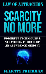 Title: Law of Attraction: Scarcity No More, Author: Felicity Friedman