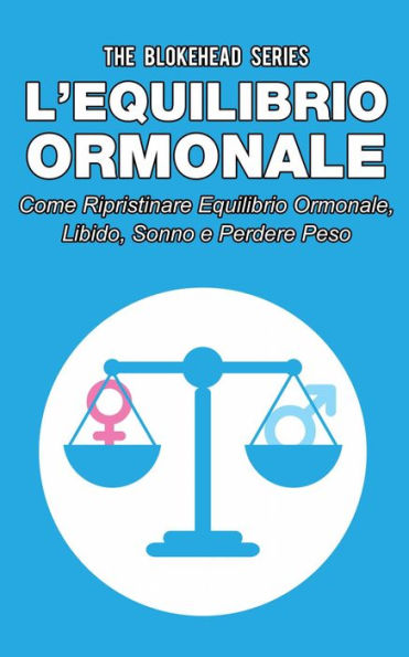 L'equilibrio ormonale Come ripristinare equilibrio ormonale, libido, sonno e perdere peso