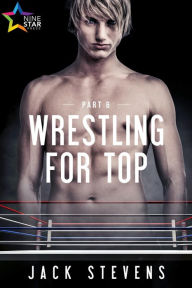 Title: Wrestling for Top: Part Six, Author: Jack Stevens