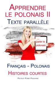 Title: Apprendre le polonais II - Texte parallèle - Histoires courtes (Français - Polonais), Author: Polyglot Planet Publishing