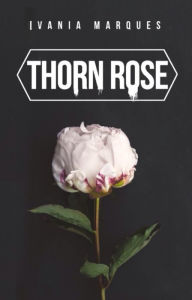 Title: Thorn Rose, Author: Ivânia Marques