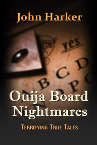 Title: Ouija Board Nightmares: Terrifying True Tales, Author: John Harker