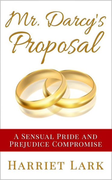 Mr. Darcy's Proposal - A Sensual Pride and Prejudice Compromise (Pemberley Intimate, #2)