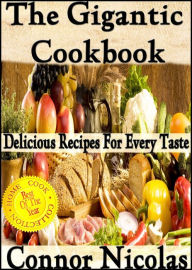 Title: The Gigantic Cookbook: Delicious Recipes For Every Taste (The Home Cook Collection, #8), Author: Connor Nicolas